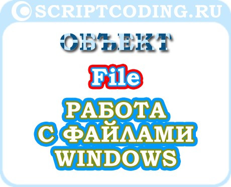 Объект File — работа с файлами Windows