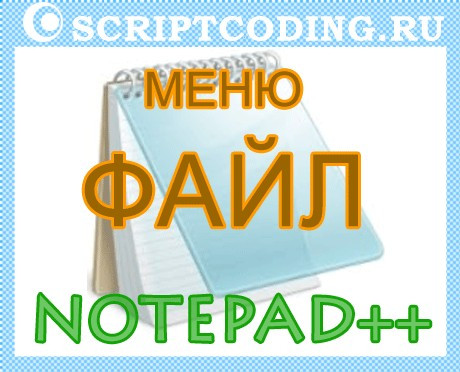Редактор Notepad++ — Меню Файл