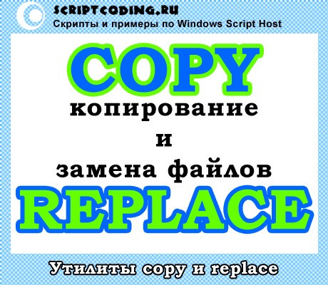 Утилиты copy и replace — копирование и замена файлов через командную строку