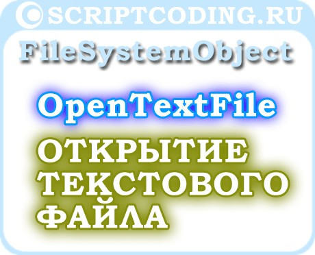 Объект FileSystemObject метод OpenTextFile — Как открыть текстовый файл